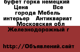 буфет горка немецкий › Цена ­ 30 000 - Все города Мебель, интерьер » Антиквариат   . Московская обл.,Железнодорожный г.